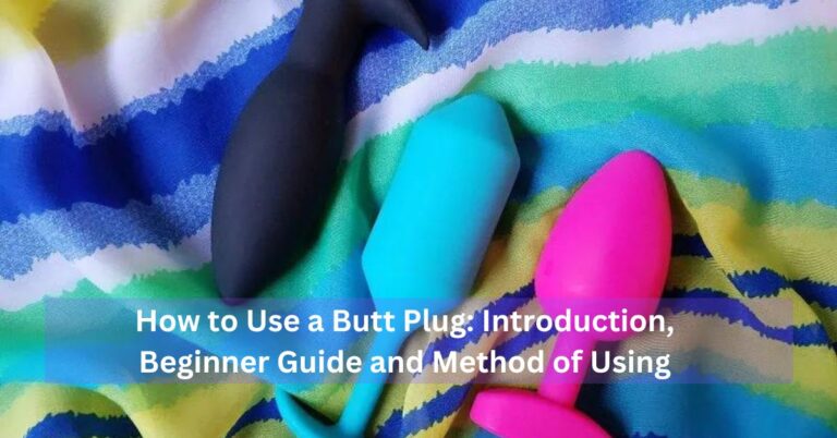 How to Use a Butt Plug: Introduction, Beginner Guide and Method of Using