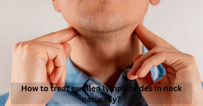 How to Treat Swollen Lymph Nodes in Neck Naturally?